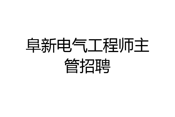 阜新电气工程师主管招聘