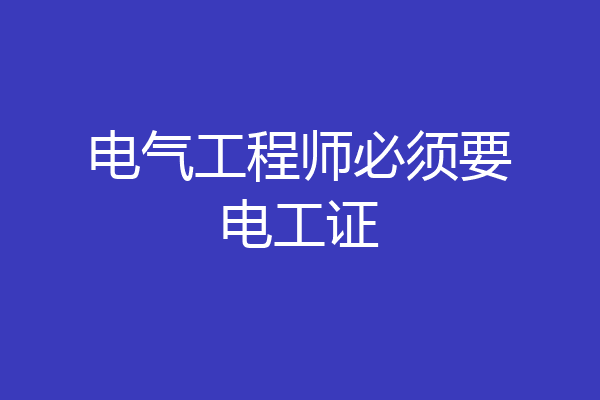 电气工程师必须要电工证