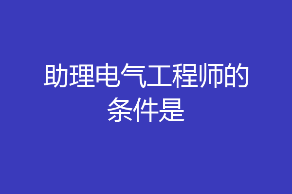 助理电气工程师的条件是