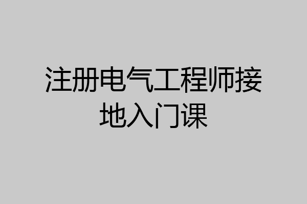 注册电气工程师接地入门课