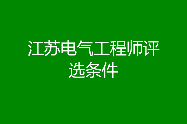 江苏电气工程师评选条件