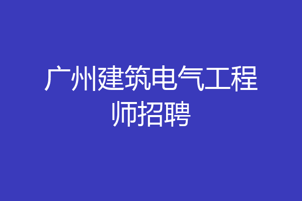 广州建筑电气工程师招聘