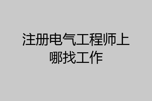 注册电气工程师上哪找工作