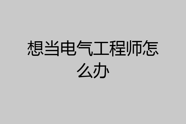 想当电气工程师怎么办