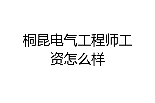 桐昆电气工程师工资怎么样
