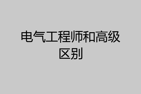 电气工程师和高级区别