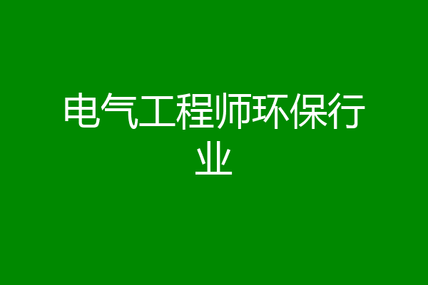 电气工程师环保行业
