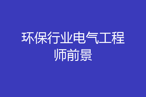 环保行业电气工程师前景