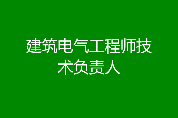 建筑电气工程师技术负责人