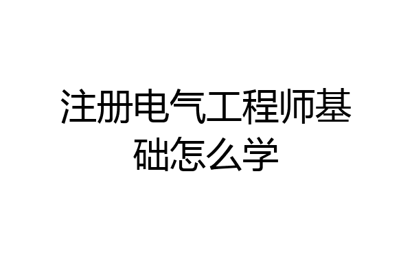 注册电气工程师基础怎么学