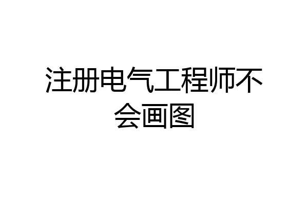 注册电气工程师不会画图