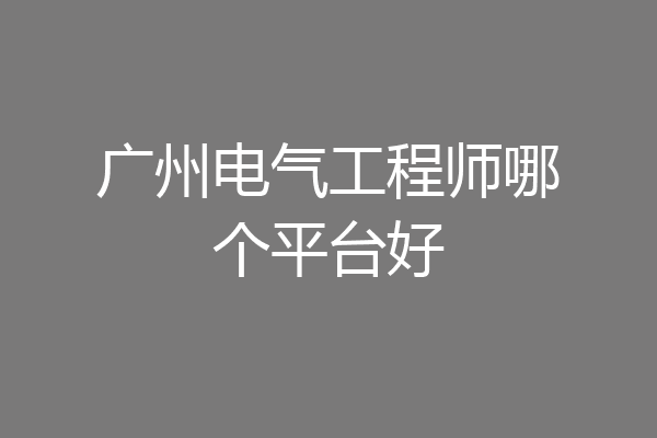 广州电气工程师哪个平台好