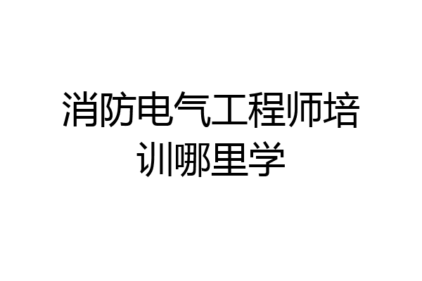 消防电气工程师培训哪里学