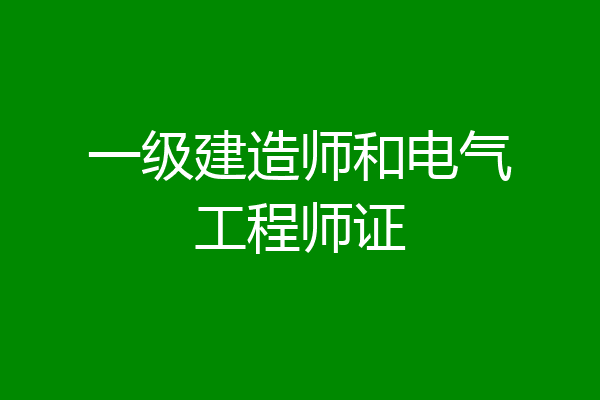一级建造师和电气工程师证