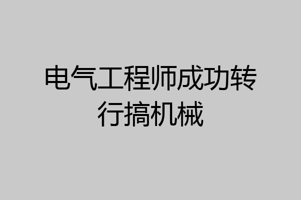 电气工程师成功转行搞机械