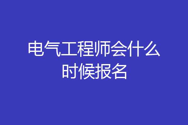 电气工程师会什么时候报名