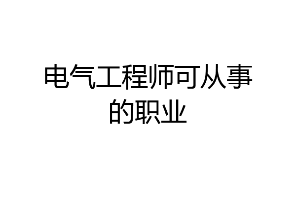 电气工程师可从事的职业