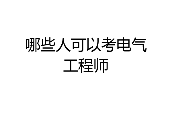 哪些人可以考电气工程师