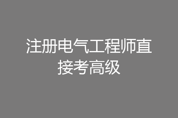 注册电气工程师直接考高级
