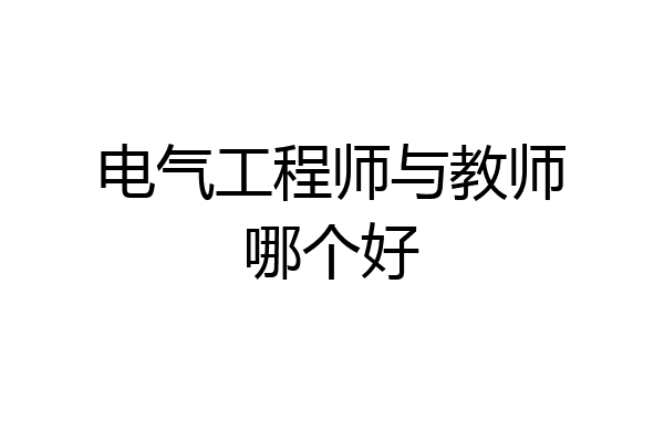 电气工程师与教师哪个好