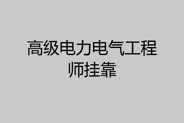高级电力电气工程师挂靠