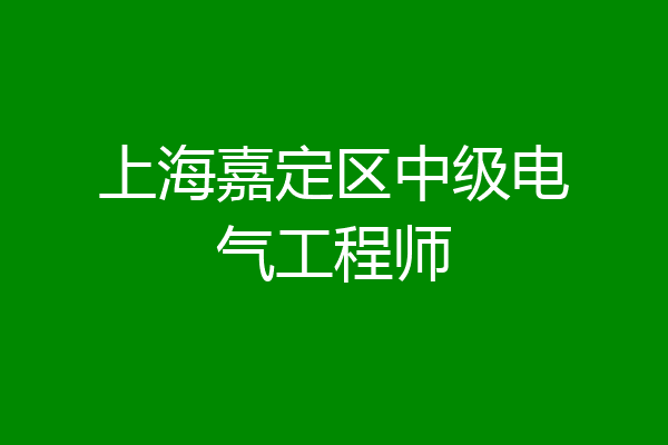 上海嘉定区中级电气工程师