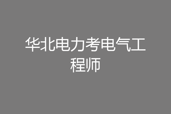 华北电力考电气工程师