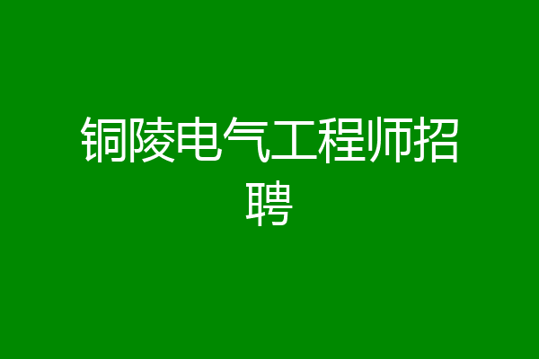 铜陵电气工程师招聘