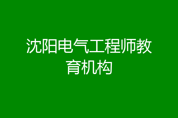 沈阳电气工程师教育机构