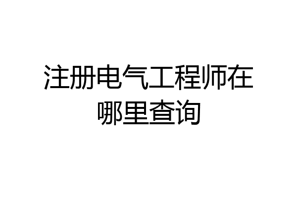 注册电气工程师在哪里查询