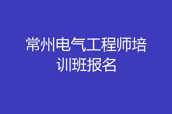 常州电气工程师培训班报名