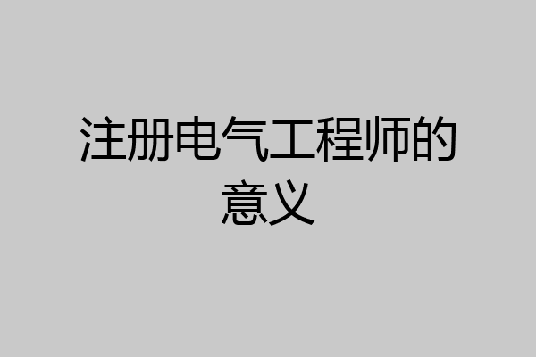 注册电气工程师的意义