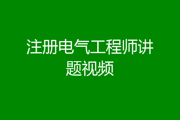注册电气工程师讲题视频