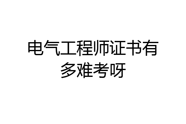 电气工程师证书有多难考呀