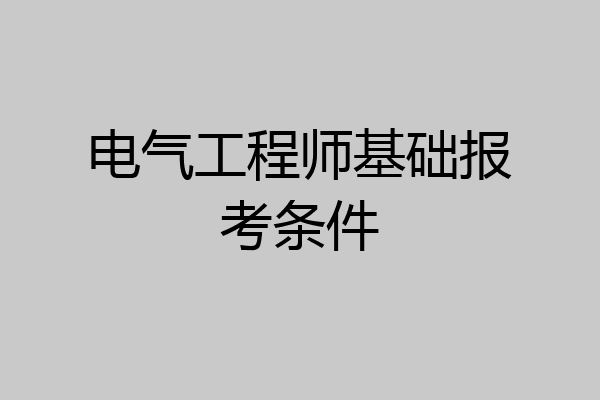 电气工程师基础报考条件