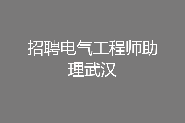 招聘电气工程师助理武汉