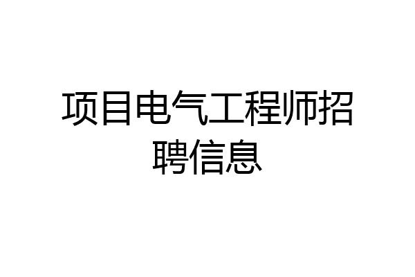 项目电气工程师招聘信息