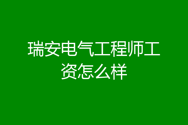 瑞安电气工程师工资怎么样