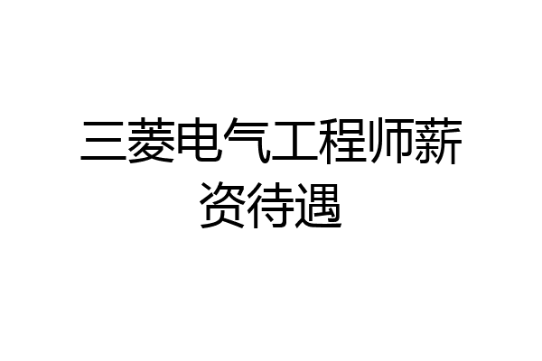 三菱电气工程师薪资待遇