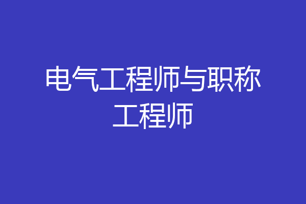 电气工程师与职称工程师