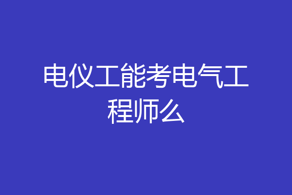 电仪工能考电气工程师么
