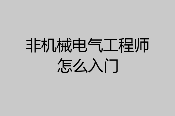 非机械电气工程师怎么入门