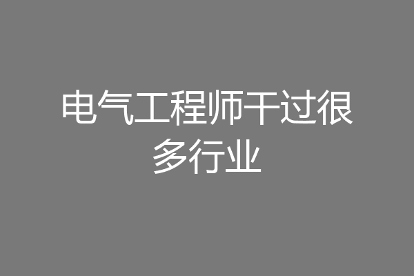 电气工程师干过很多行业