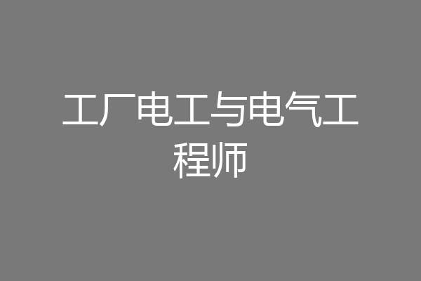工厂电工与电气工程师