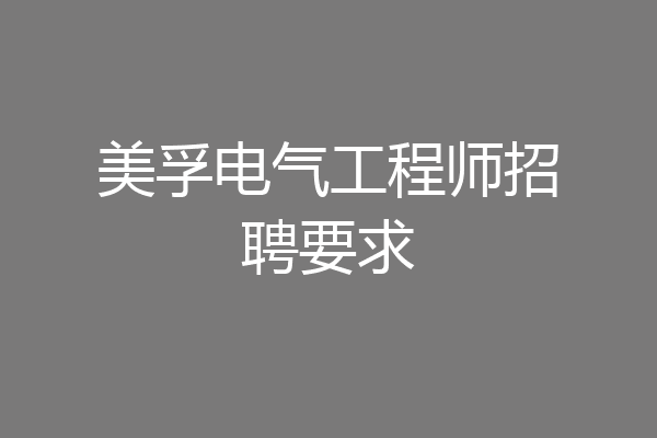 美孚电气工程师招聘要求