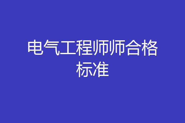 电气工程师师合格标准