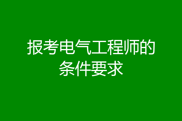 报考电气工程师的条件要求