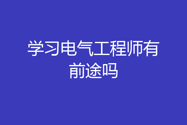 学习电气工程师有前途吗