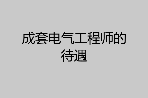 成套电气工程师的待遇