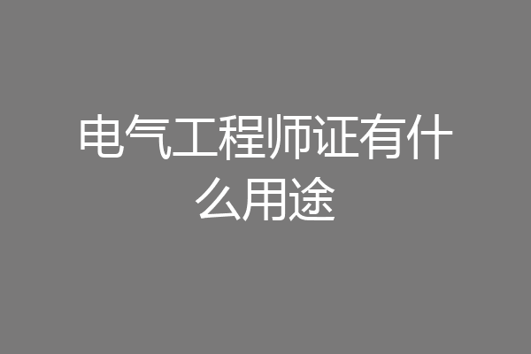 电气工程师证有什么用途